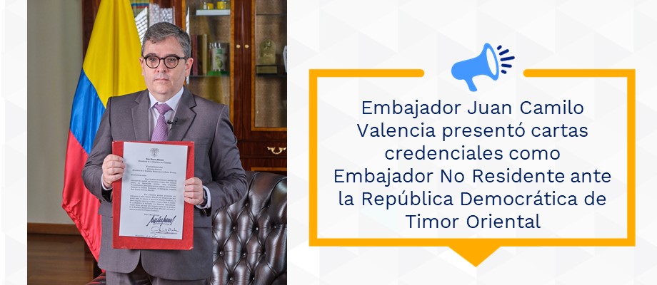 Embajador Juan Camilo Valencia presentó cartas credenciales como Embajador No Residente ante la República Democrática de Timor Oriental