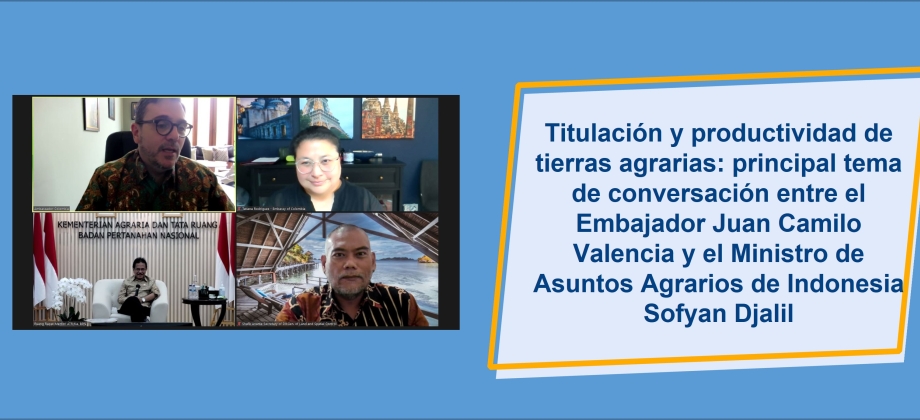 Titulación y productividad de tierras agrarias: principal tema de conversación entre el Embajador Juan Camilo Valencia y el Ministro de Asuntos Agrarios de Indonesia Sofyan Djalil