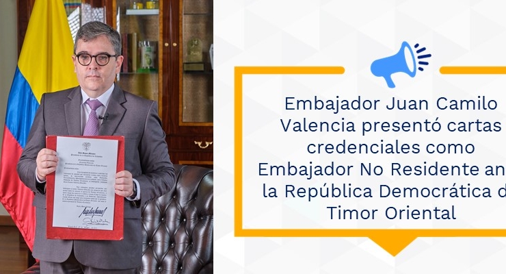 Embajador Juan Camilo Valencia presentó cartas credenciales como Embajador No Residente ante la República Democrática de Timor Oriental